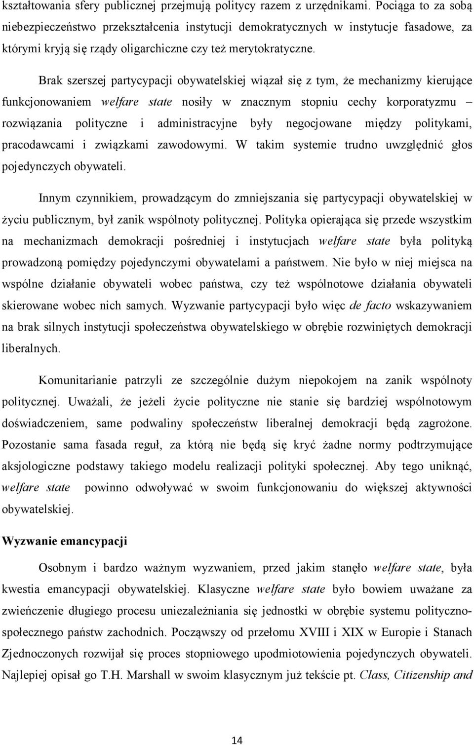 Brak szerszej partycypacji obywatelskiej wiązał się z tym, że mechanizmy kierujące funkcjonowaniem welfare state nosiły w znacznym stopniu cechy korporatyzmu rozwiązania polityczne i administracyjne