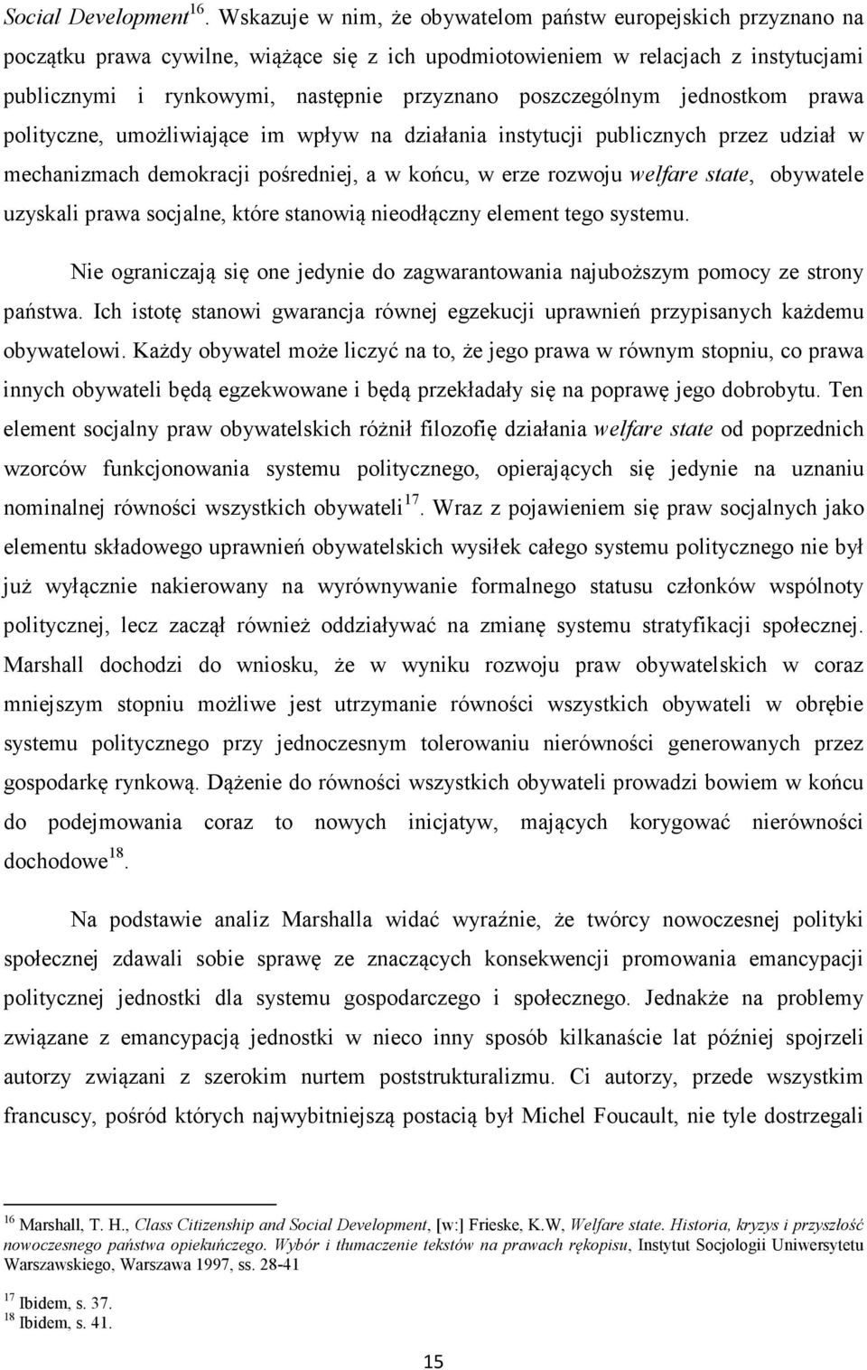 poszczególnym jednostkom prawa polityczne, umożliwiające im wpływ na działania instytucji publicznych przez udział w mechanizmach demokracji pośredniej, a w końcu, w erze rozwoju welfare state,