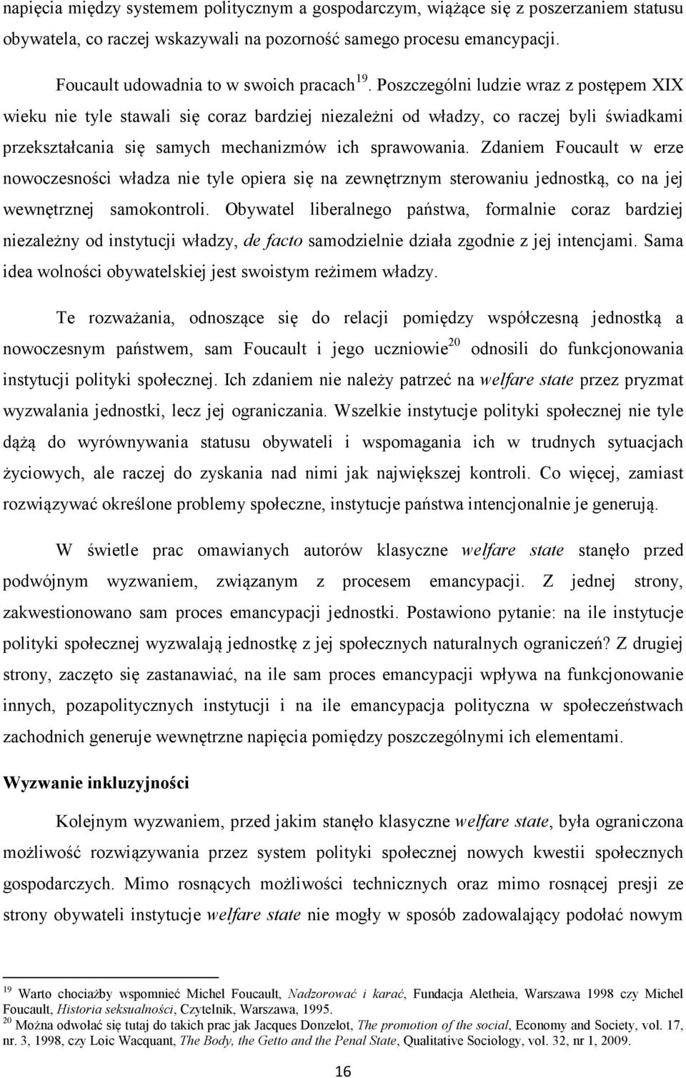 Poszczególni ludzie wraz z postępem XIX wieku nie tyle stawali się coraz bardziej niezależni od władzy, co raczej byli świadkami przekształcania się samych mechanizmów ich sprawowania.