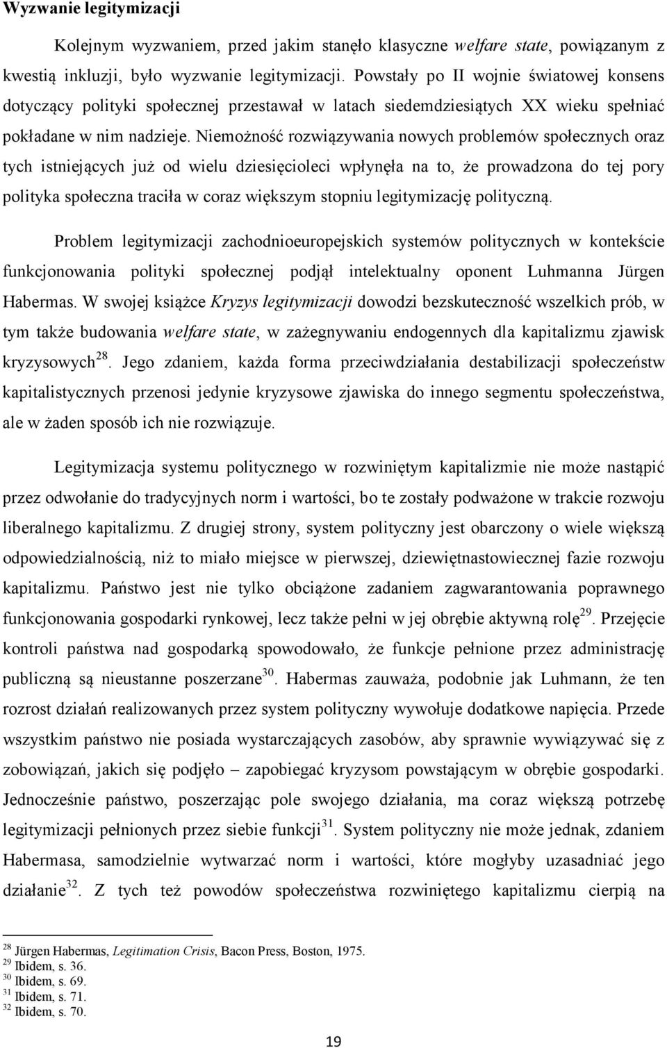 Niemożność rozwiązywania nowych problemów społecznych oraz tych istniejących już od wielu dziesięcioleci wpłynęła na to, że prowadzona do tej pory polityka społeczna traciła w coraz większym stopniu