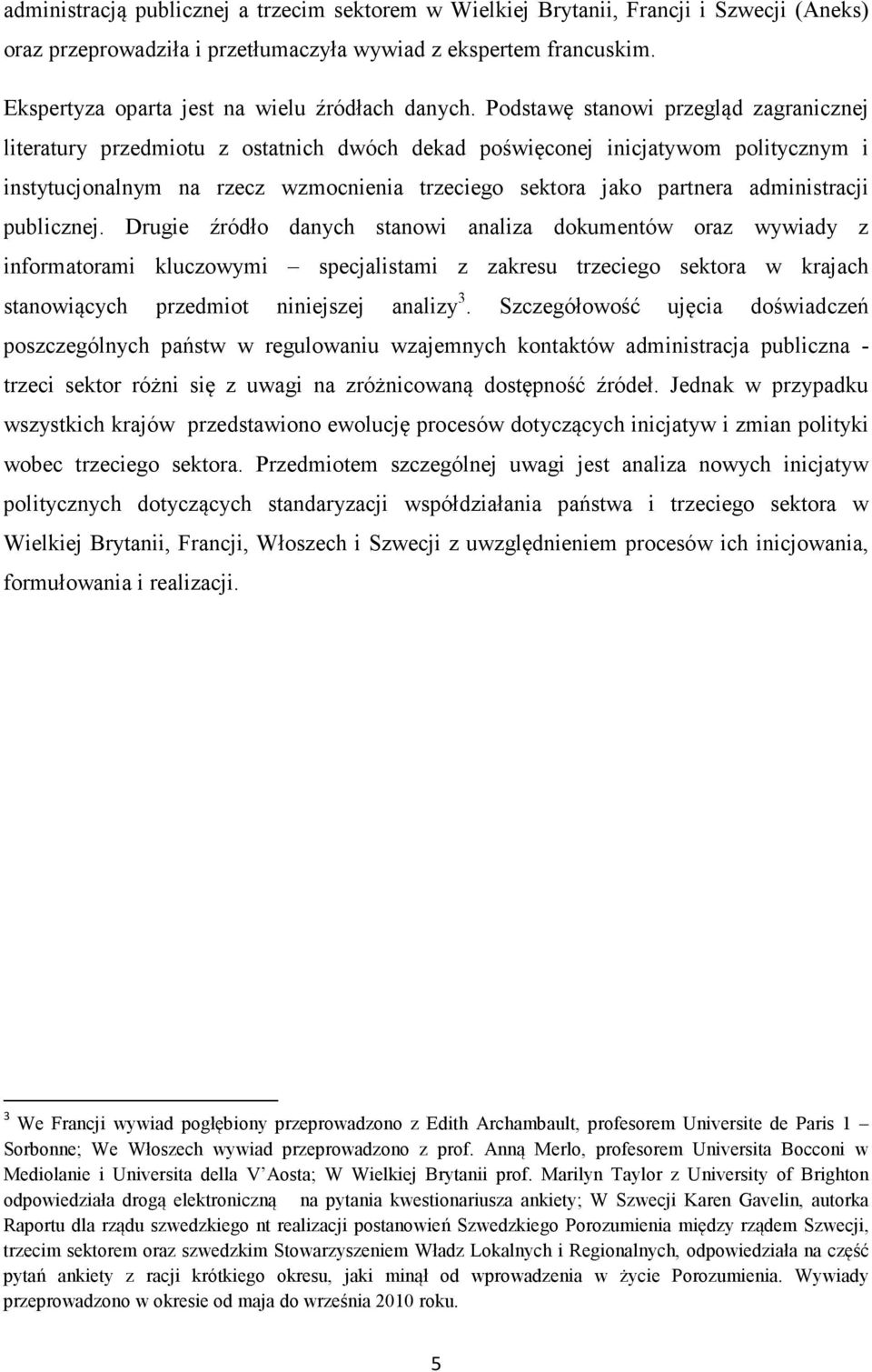 Podstawę stanowi przegląd zagranicznej literatury przedmiotu z ostatnich dwóch dekad poświęconej inicjatywom politycznym i instytucjonalnym na rzecz wzmocnienia trzeciego sektora jako partnera