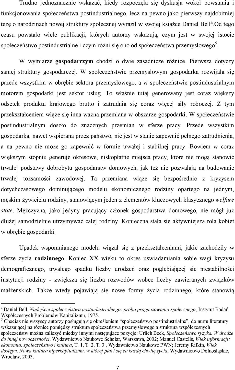 Od tego czasu powstało wiele publikacji, których autorzy wskazują, czym jest w swojej istocie społeczeństwo postindustrialne i czym różni się ono od społeczeństwa przemysłowego 5.