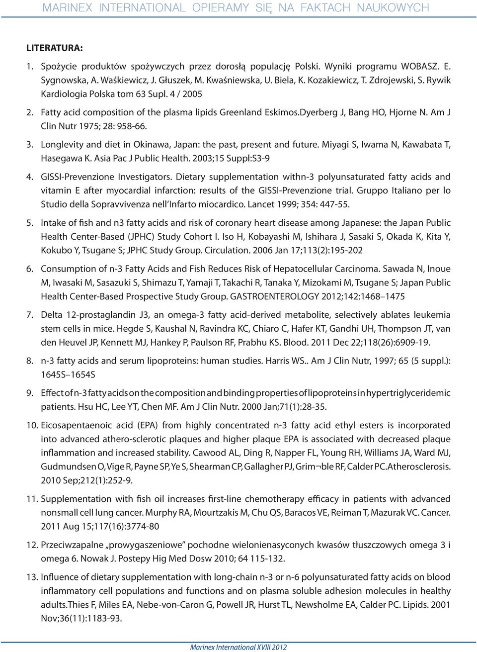 Longlevity and diet in Okinawa, Japan: the past, present and future. Miyagi S, Iwama N, Kawabata T, Hasegawa K. Asia Pac J Public Health. 2003;15 Suppl:S3-9 4. GISSI-Prevenzione Investigators.