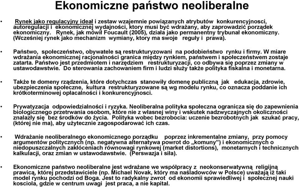 Państwo, społeczeństwo, obywatele są restrukturyzowani na podobieństwo rynku i firmy. W miare wdrażania ekonomicznej racjonalności granica między rynkiem, państwem i społeczeństwem zostaje zatarta.