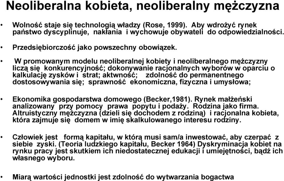 W promowanym modelu neoliberalnej kobiety i neoliberalnego mężczyzny liczą się konkurencyjność; dokonywanie racjonalnych wyborów w oparciu o kalkulację zysków i strat; aktwność; zdolność do