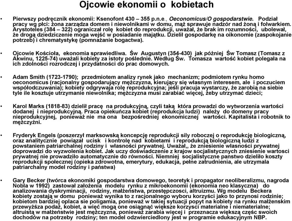 Arystoteles (384 322) ograniczał rolę kobiet do reprodukcji, uważał, że brak im rozumności, ubolewał, że drogą dziedziczenie moga wejść w posiadanie majątku.