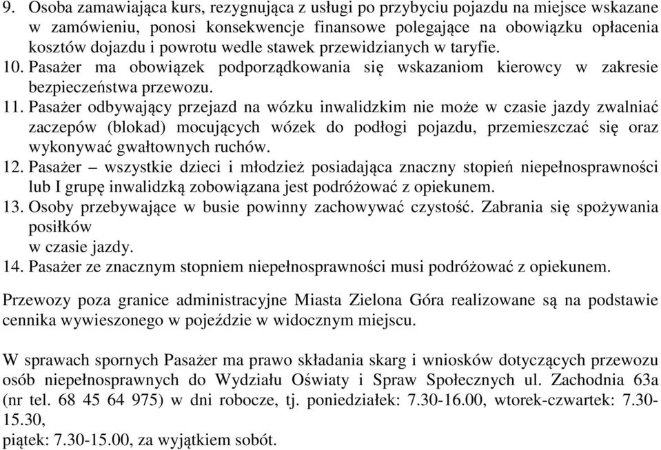 Pasażer odbywający przejazd na wózku inwalidzkim nie może w czasie jazdy zwalniać zaczepów (blokad) mocujących wózek do podłogi pojazdu, przemieszczać się oraz wykonywać gwałtownych ruchów. 12.