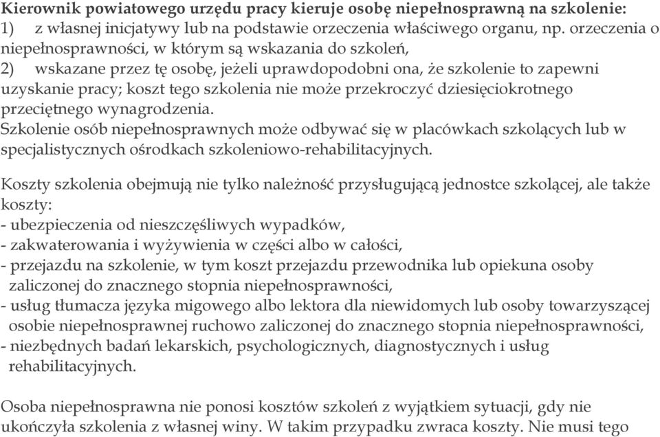 przekroczyć dziesięciokrotnego przeciętnego wynagrodzenia. Szkolenie osób niepełnosprawnych może odbywać się w placówkach szkolących lub w specjalistycznych ośrodkach szkoleniowo-rehabilitacyjnych.