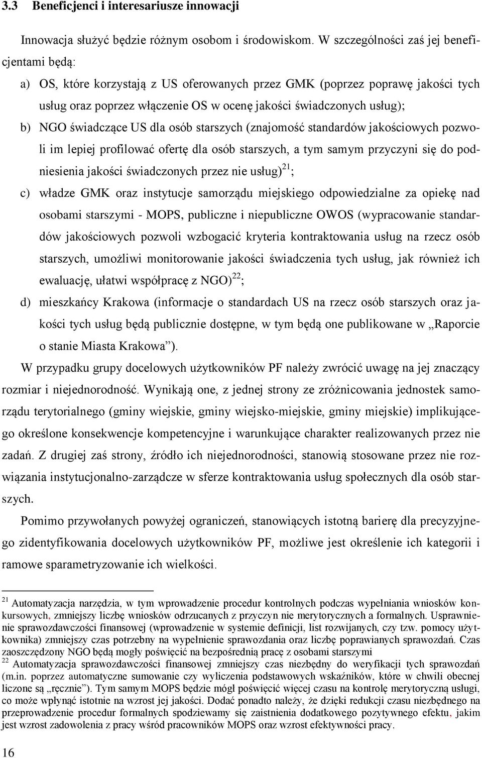 NGO świadczące US dla osób starszych (znajomość standardów jakościowych pozwoli im lepiej profilować ofertę dla osób starszych, a tym samym przyczyni się do podniesienia jakości świadczonych przez