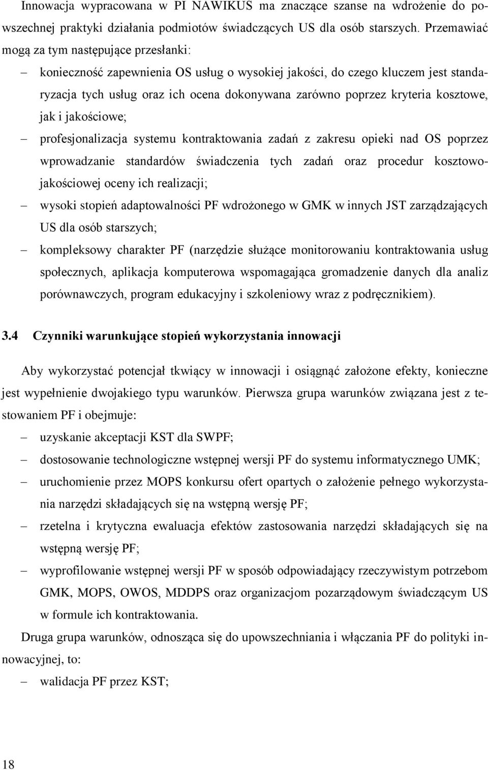 kosztowe, jak i jakościowe; profesjonalizacja systemu kontraktowania zadań z zakresu opieki nad OS poprzez wprowadzanie standardów świadczenia tych zadań oraz procedur kosztowojakościowej oceny ich