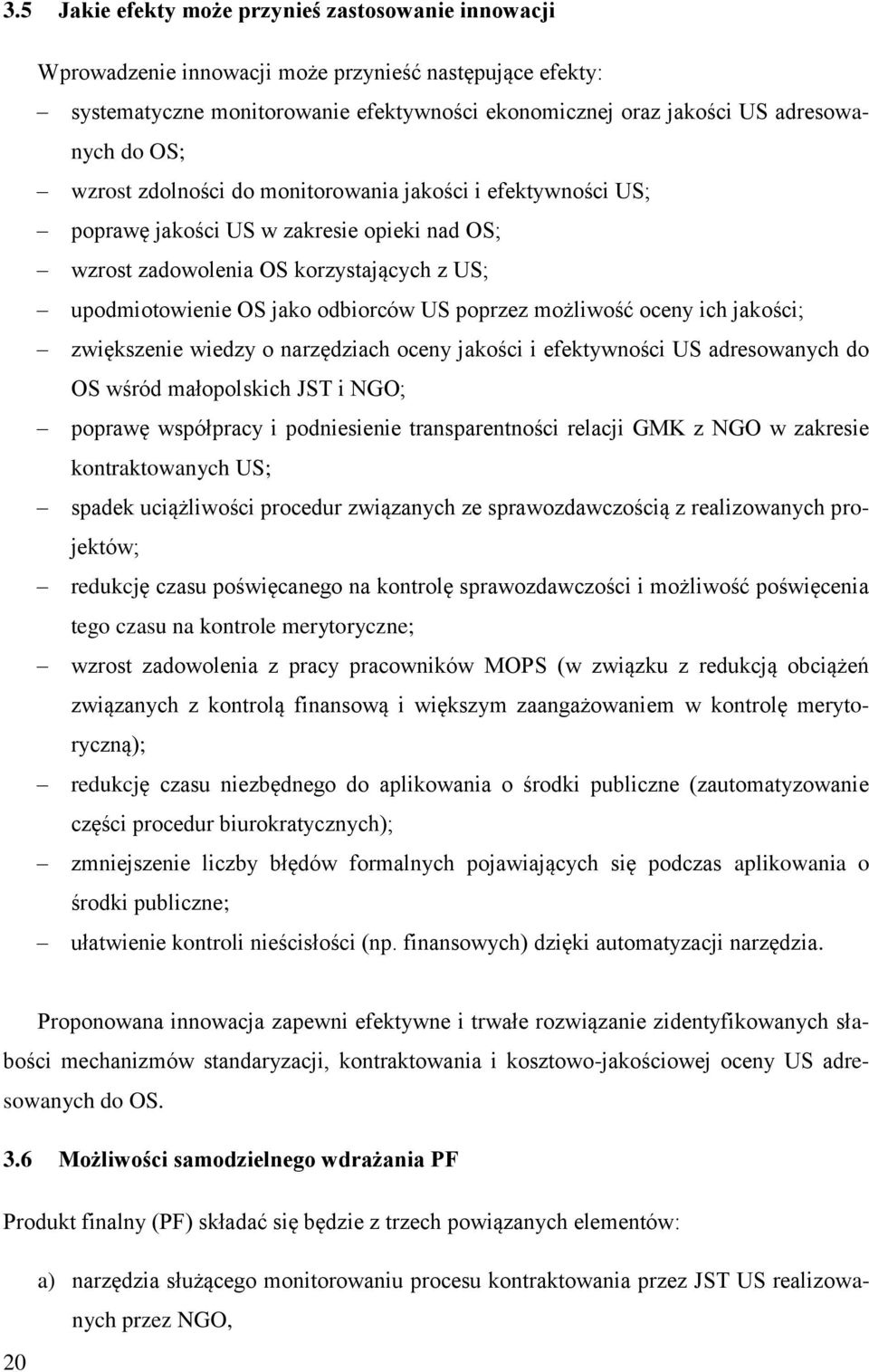 możliwość oceny ich jakości; zwiększenie wiedzy o narzędziach oceny jakości i efektywności US adresowanych do OS wśród małopolskich JST i NGO; poprawę współpracy i podniesienie transparentności