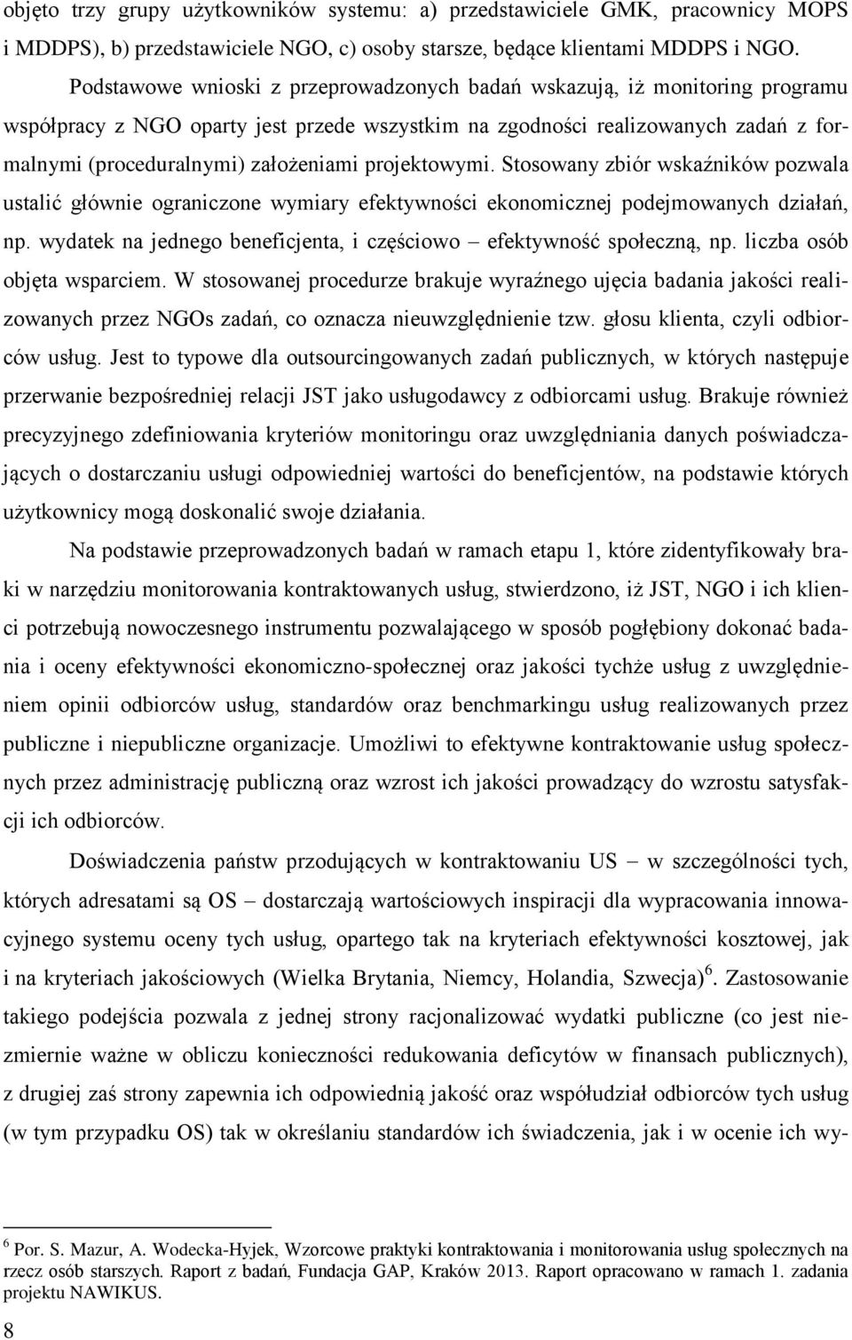 projektowymi. Stosowany zbiór wskaźników pozwala ustalić głównie ograniczone wymiary efektywności ekonomicznej podejmowanych działań, np.