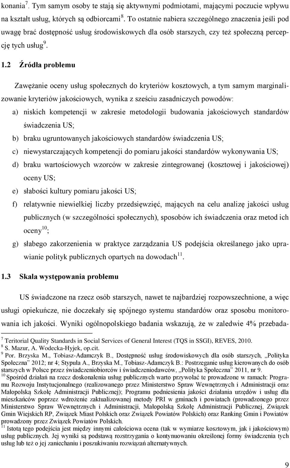 2 Źródła problemu Zawężanie oceny usług społecznych do kryteriów kosztowych, a tym samym marginalizowanie kryteriów jakościowych, wynika z sześciu zasadniczych powodów: a) niskich kompetencji w