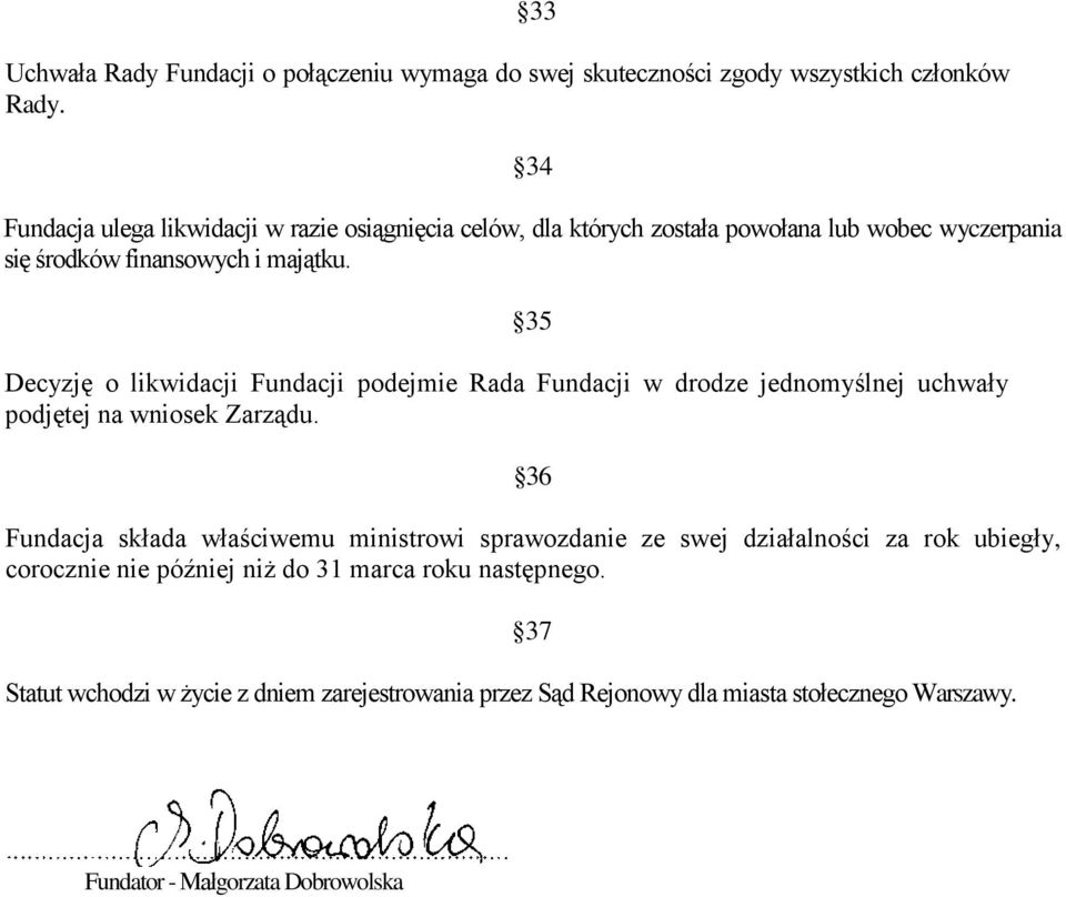 Decyzję o likwidacji Fundacji podejmie Rada Fundacji w drodze jednomyślnej uchwały podjętej na wniosek Zarządu.