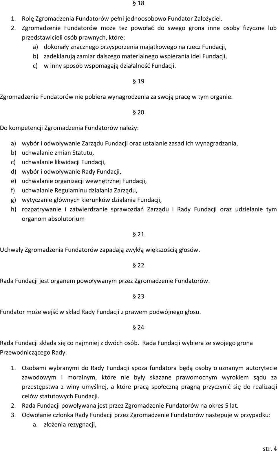 zamiar dalszego materialnego wspierania idei Fundacji, c) w inny sposób wspomagają działalnośd Fundacji. Zgromadzenie Fundatorów nie pobiera wynagrodzenia za swoją pracę w tym organie.