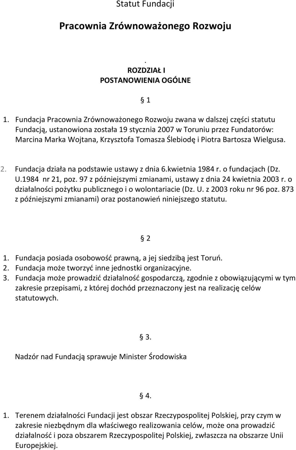 i Piotra Bartosza Wielgusa. 2. Fundacja działa na podstawie ustawy z dnia 6.kwietnia 1984 r. o fundacjach (Dz. U.1984 nr 21, poz. 97 z późniejszymi zmianami, ustawy z dnia 24 kwietnia 2003 r.