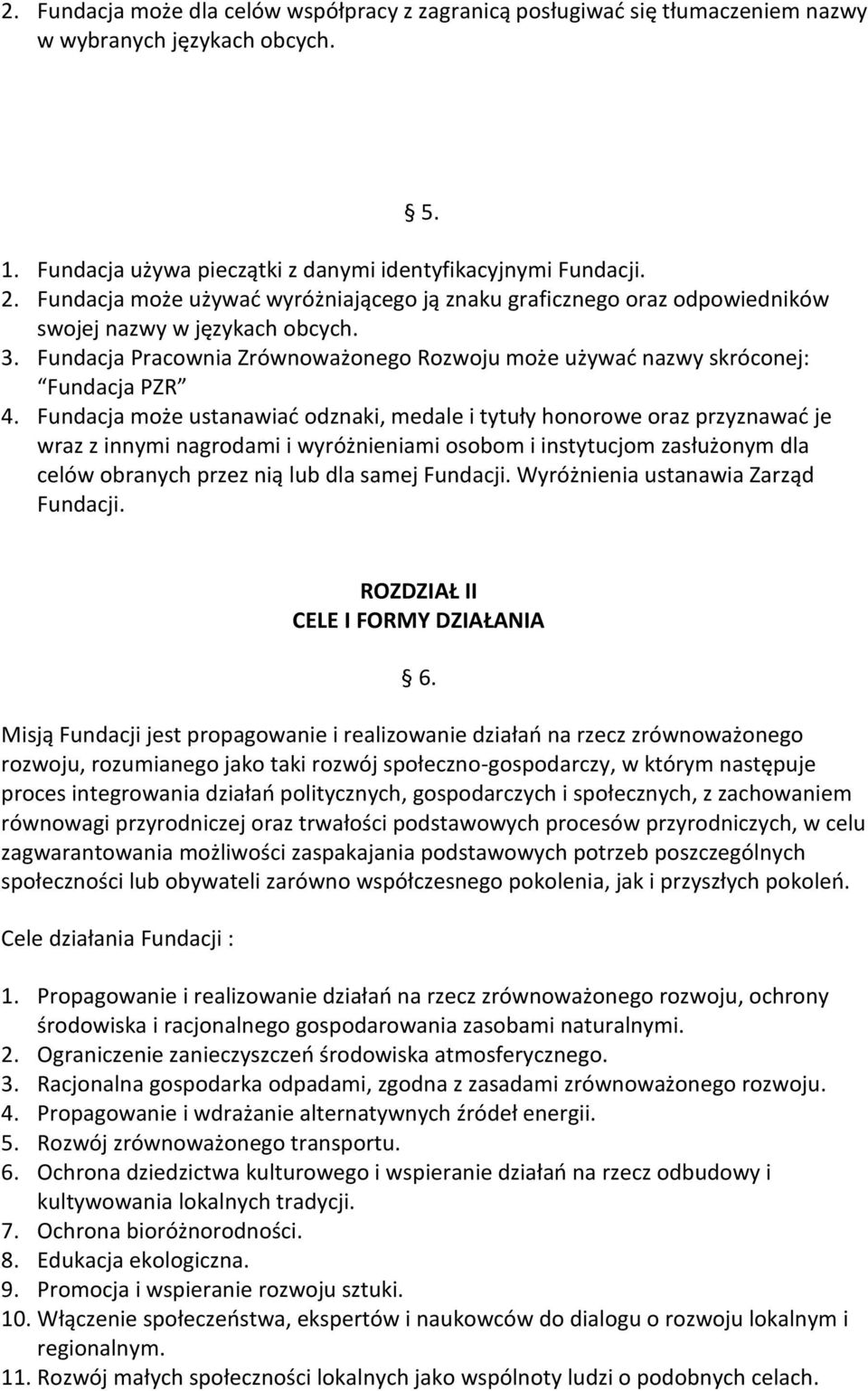 Fundacja może ustanawiać odznaki, medale i tytuły honorowe oraz przyznawać je wraz z innymi nagrodami i wyróżnieniami osobom i instytucjom zasłużonym dla celów obranych przez nią lub dla samej