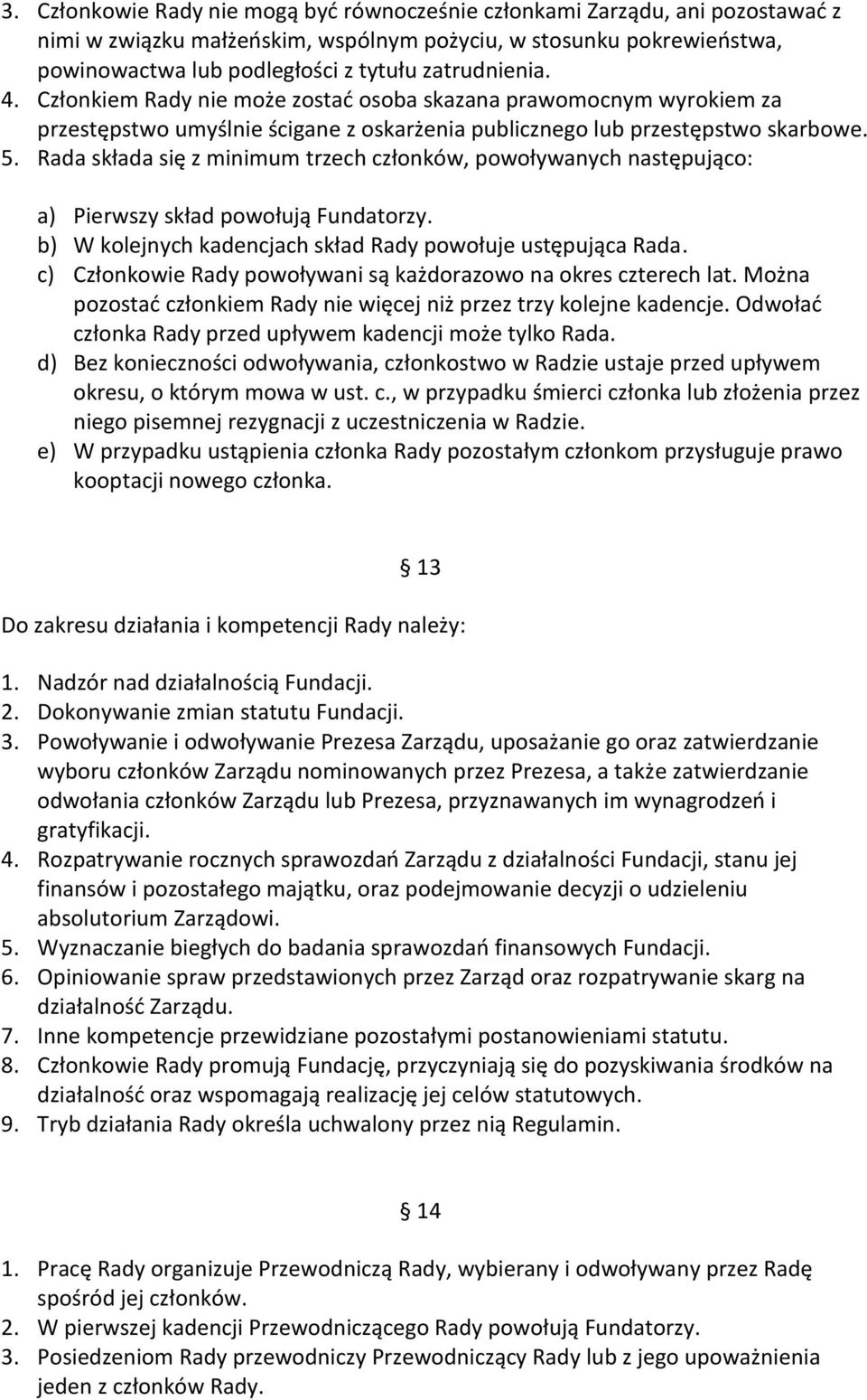 Rada składa się z minimum trzech członków, powoływanych następująco: a) Pierwszy skład powołują Fundatorzy. b) W kolejnych kadencjach skład Rady powołuje ustępująca Rada.