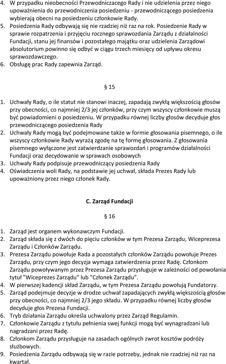 Posiedzenie Rady w sprawie rozpatrzenia i przyjęciu rocznego sprawozdania Zarządu z działalności Fundacji, stanu jej finansów i pozostałego majątku oraz udzielenia Zarządowi absolutorium powinno się