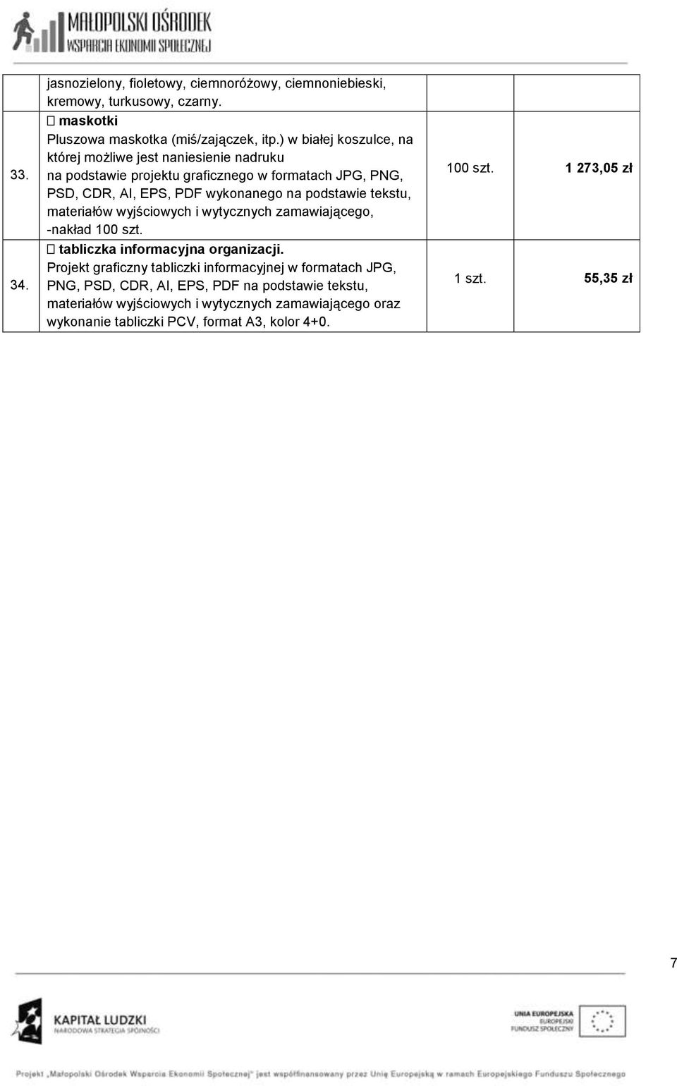 tekstu, materiałów wyjściowych i wytycznych zamawiającego, -nakład 100 szt. tabliczka informacyjna organizacji.