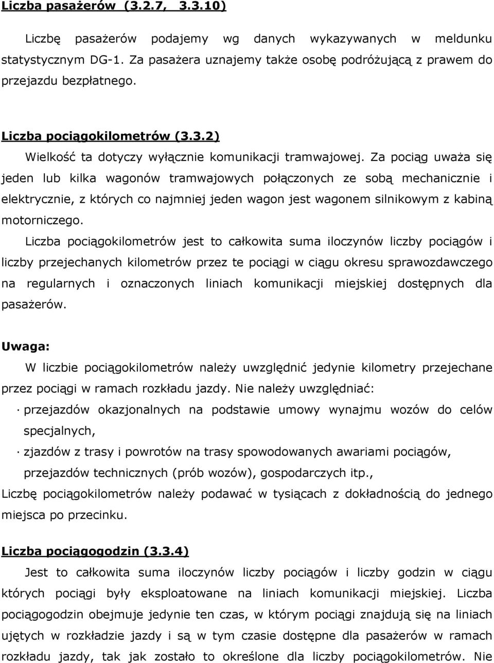 Za pociąg uważa się jeden lub kilka wagonów tramwajowych połączonych ze sobą mechanicznie i elektrycznie, z których co najmniej jeden wagon jest wagonem silnikowym z kabiną motorniczego.