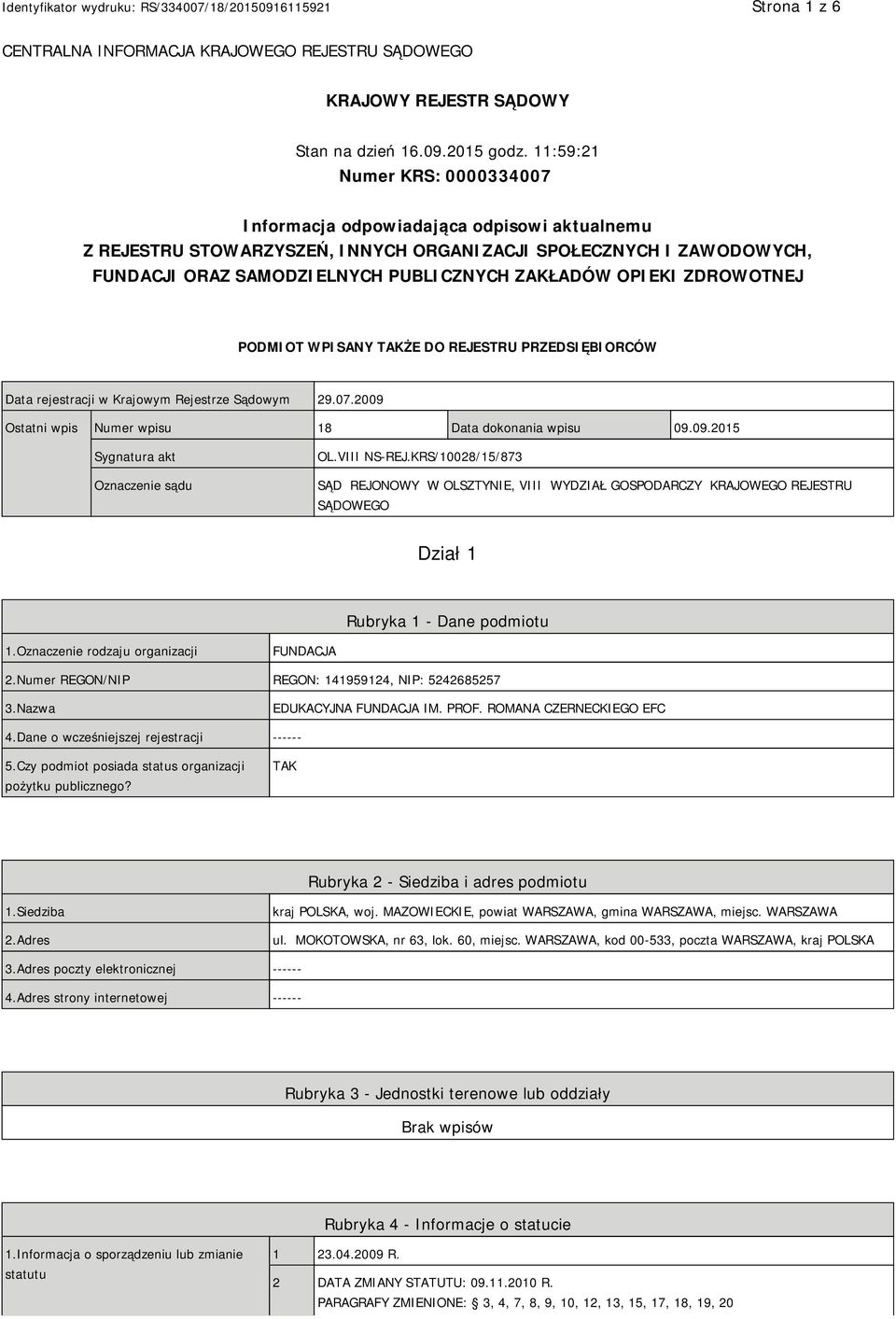 OPIEKI ZDROWOTNEJ PODMIOT WPISANY TAKŻE DO REJESTRU PRZEDSIĘBIORCÓW Data rejestracji w Krajowym Rejestrze Sądowym 29.07.2009 Ostatni wpis Numer wpisu 18 Data dokonania wpisu 09.09.2015 Sygnatura akt Oznaczenie sądu OL.