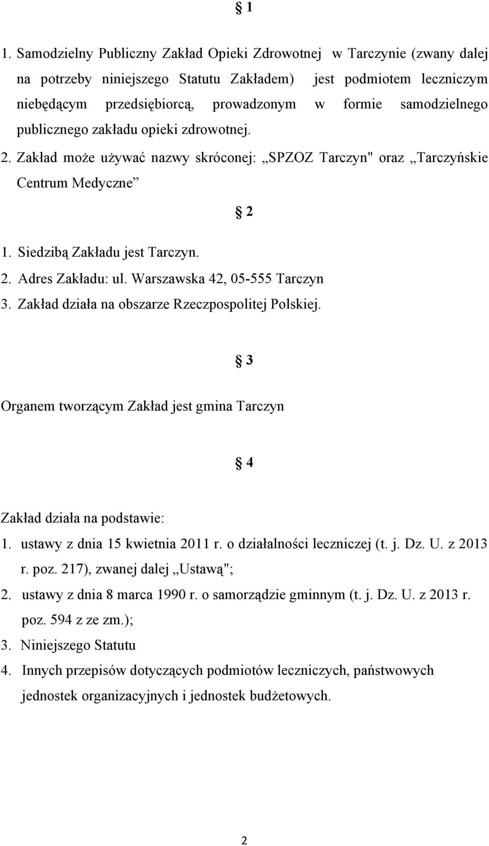 Warszawska 42, 05-555 Tarczyn 3. Zakład działa na obszarze Rzeczpospolitej Polskiej. 3 Organem tworzącym Zakład jest gmina Tarczyn 4 Zakład działa na podstawie: 1. ustawy z dnia 15 kwietnia 2011 r.