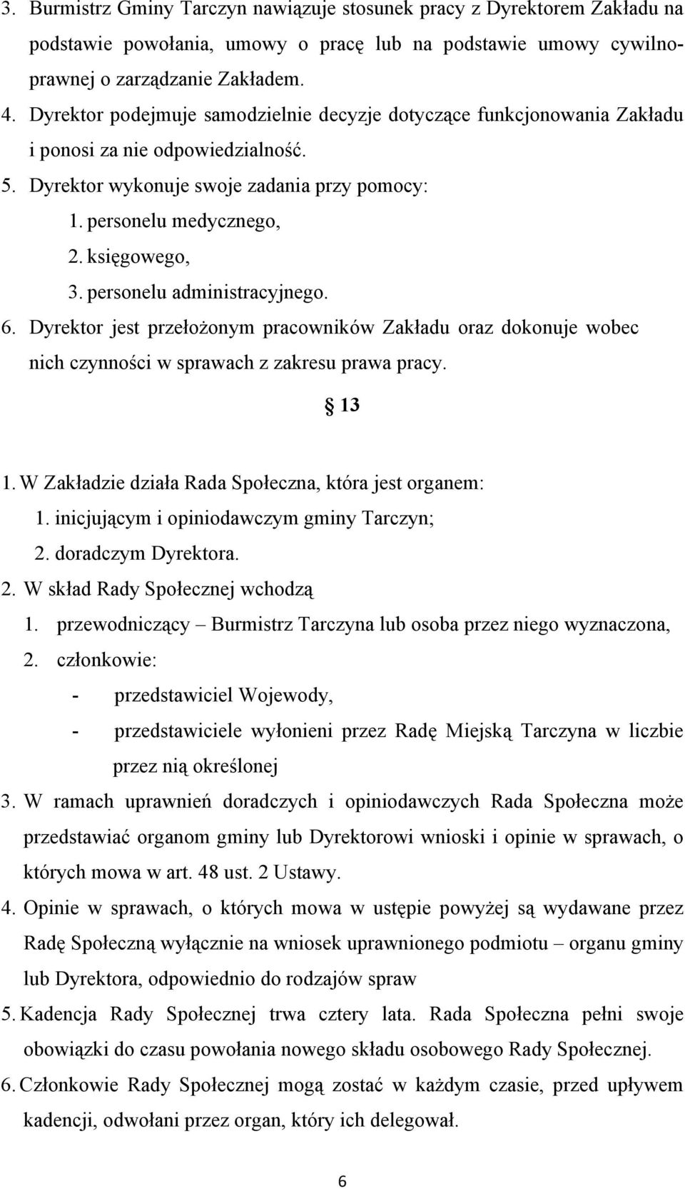 personelu administracyjnego. 6. Dyrektor jest przełoŝonym pracowników Zakładu oraz dokonuje wobec nich czynności w sprawach z zakresu prawa pracy. 13 1.