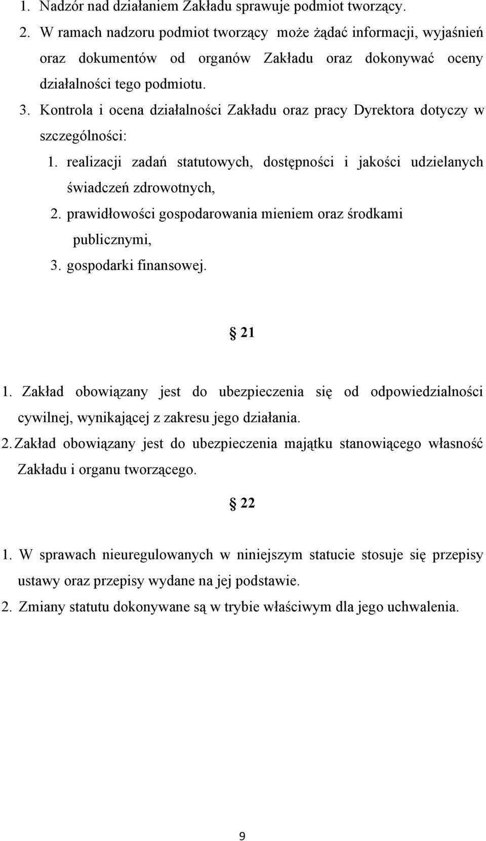 Kontrola i ocena działalności Zakładu oraz pracy Dyrektora dotyczy w szczególności: 1. realizacji zadań statutowych, dostępności i jakości udzielanych świadczeń zdrowotnych, 2.