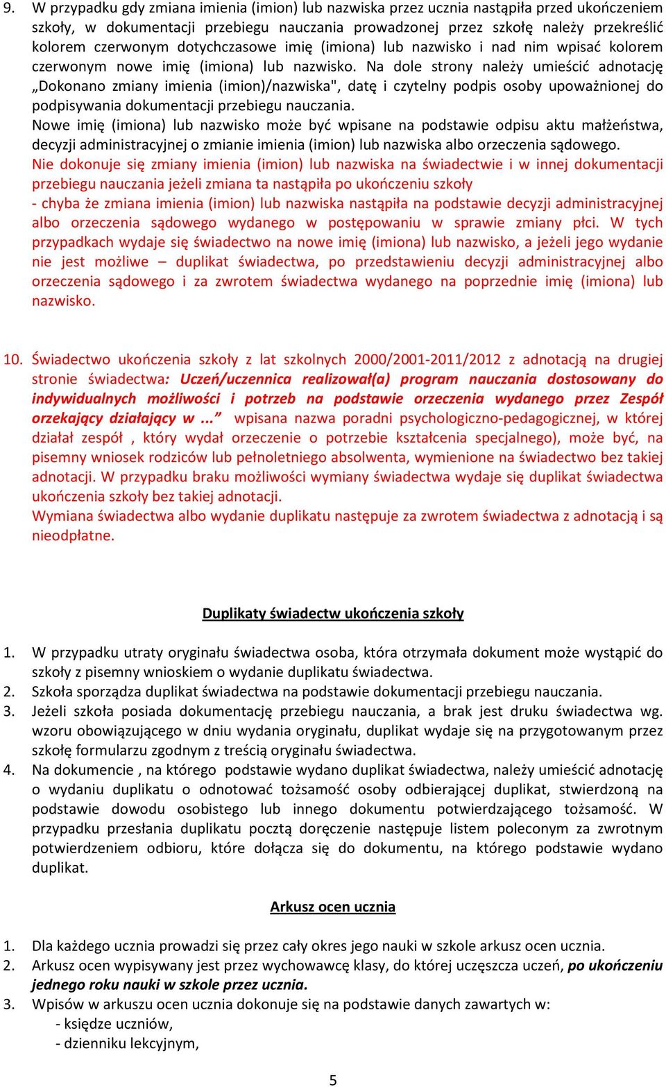 Na dole strony należy umieścić adnotację Dokonano zmiany imienia (imion)/nazwiska", datę i czytelny podpis osoby upoważnionej do podpisywania dokumentacji przebiegu nauczania.