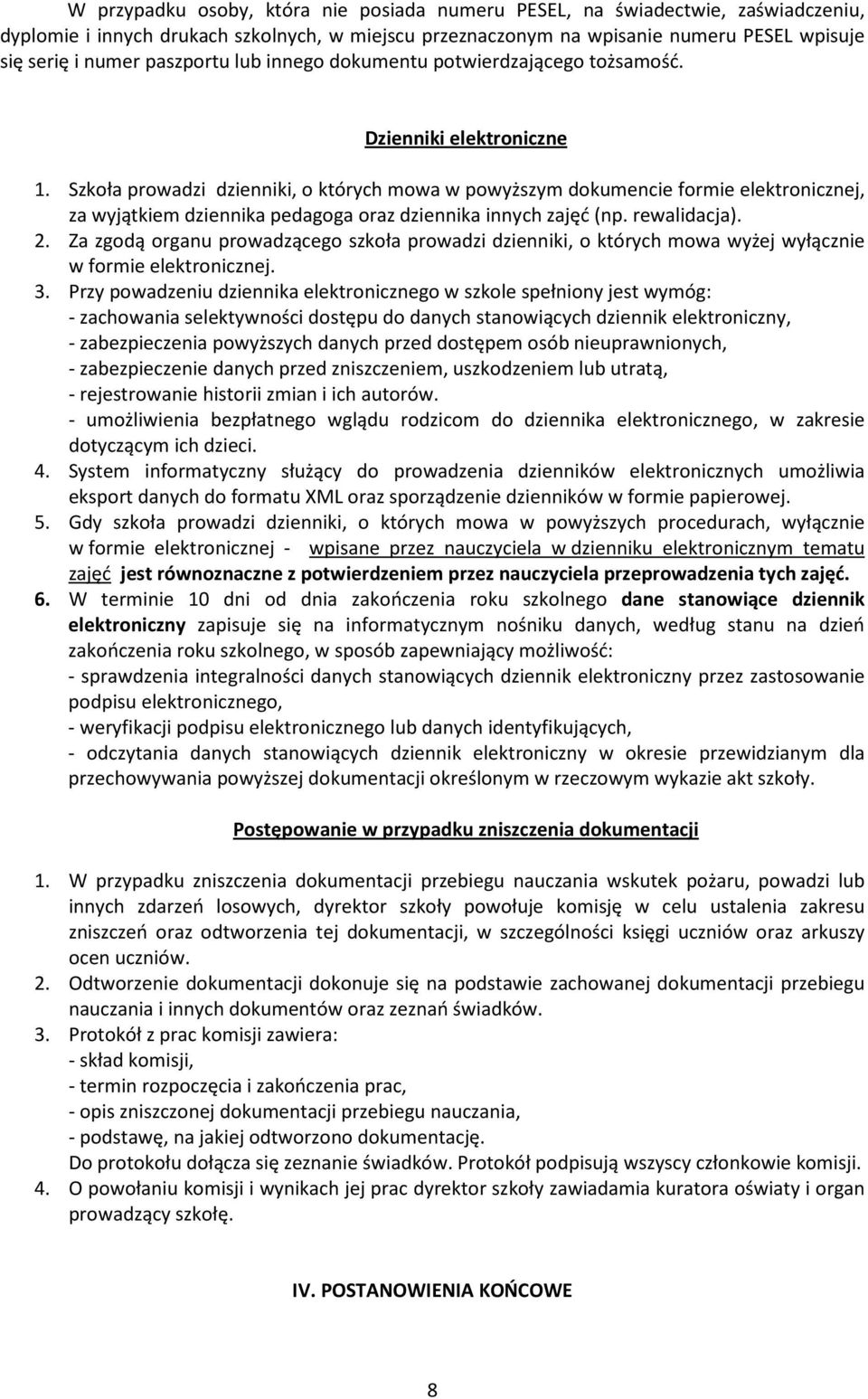 Szkoła prowadzi dzienniki, o których mowa w powyższym dokumencie formie elektronicznej, za wyjątkiem dziennika pedagoga oraz dziennika innych zajęć (np. rewalidacja). 2.