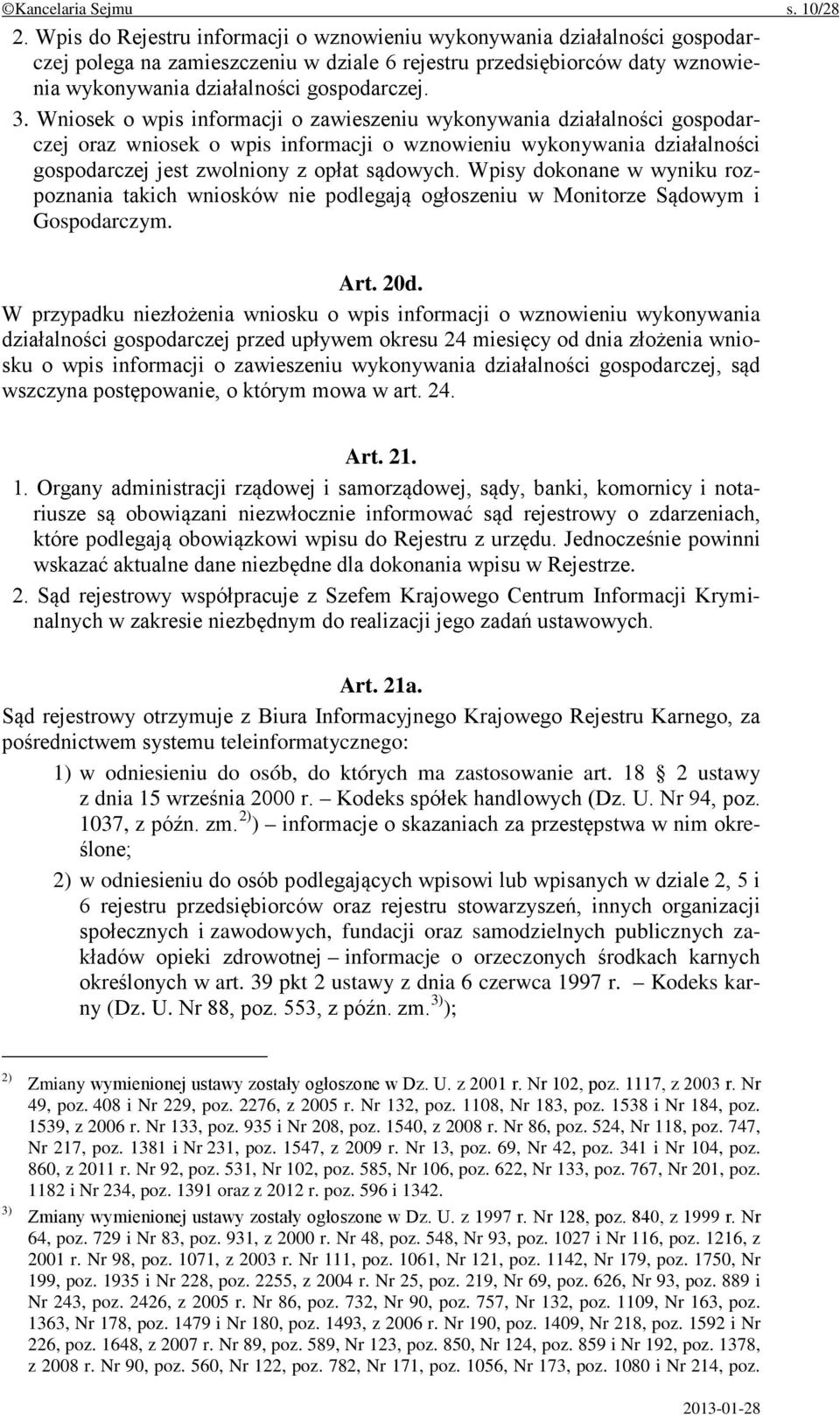 Wniosek o wpis informacji o zawieszeniu wykonywania działalności gospodarczej oraz wniosek o wpis informacji o wznowieniu wykonywania działalności gospodarczej jest zwolniony z opłat sądowych.