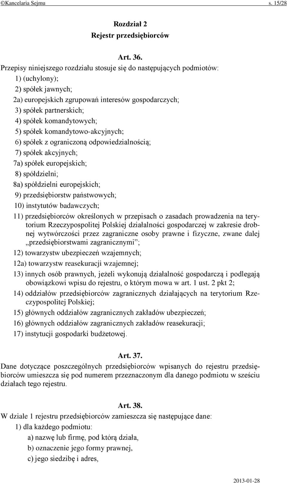 komandytowych; 5) spółek komandytowo-akcyjnych; 6) spółek z ograniczoną odpowiedzialnością; 7) spółek akcyjnych; 7a) spółek europejskich; 8) spółdzielni; 8a) spółdzielni europejskich; 9)