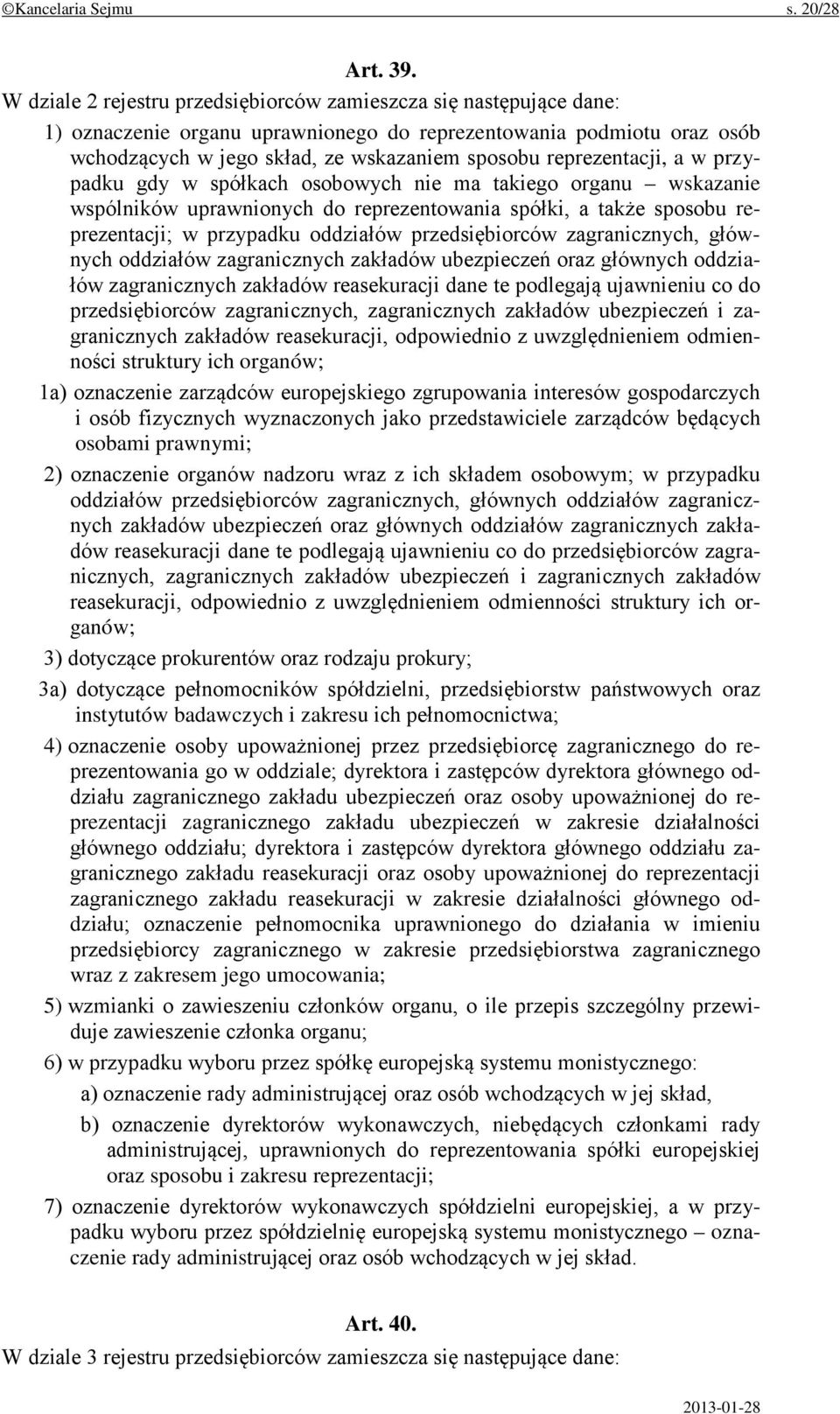 reprezentacji, a w przypadku gdy w spółkach osobowych nie ma takiego organu wskazanie wspólników uprawnionych do reprezentowania spółki, a także sposobu reprezentacji; w przypadku oddziałów