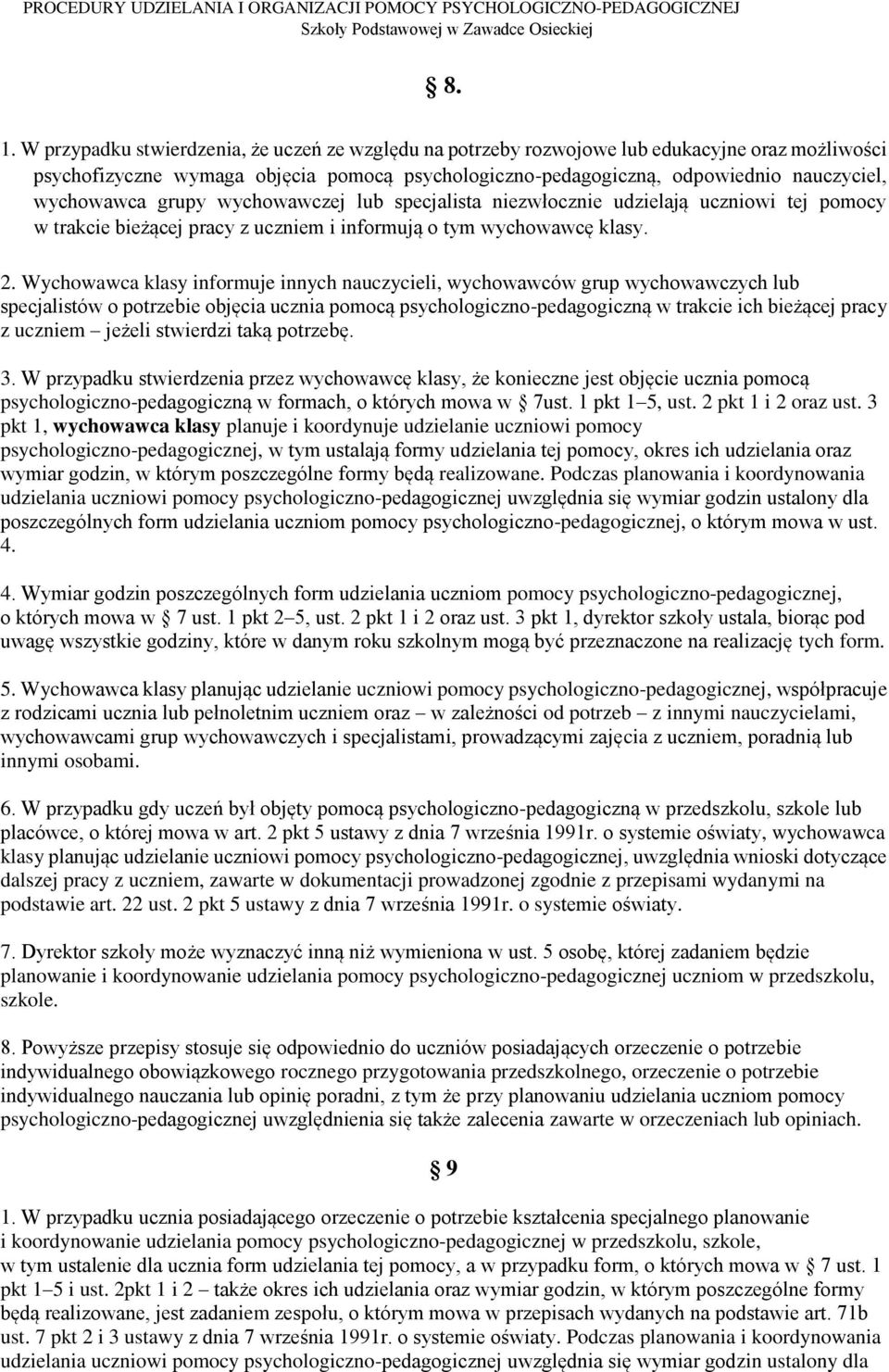 Wychowawca klasy informuje innych nauczycieli, wychowawców grup wychowawczych lub specjalistów o potrzebie objęcia ucznia pomocą psychologiczno-pedagogiczną w trakcie ich bieżącej pracy z uczniem