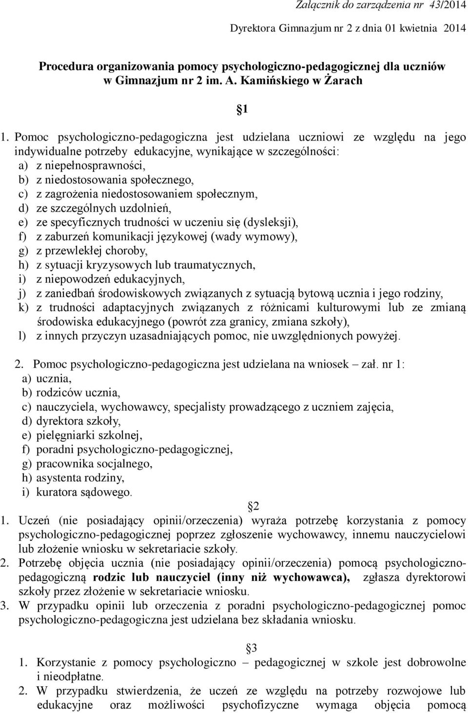 Pomoc psychologiczno-pedagogiczna jest udzielana uczniowi ze względu na jego indywidualne potrzeby edukacyjne, wynikające w szczególności: a) z niepełnosprawności, b) z niedostosowania społecznego,