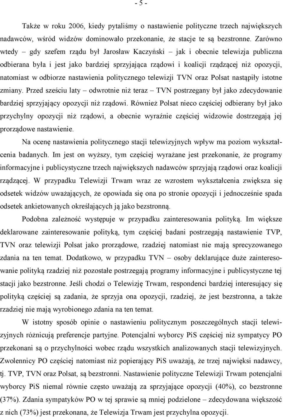 nastawienia politycznego telewizji TVN oraz Polsat nastąpiły istotne zmiany. Przed sześciu laty odwrotnie niż teraz TVN postrzegany był jako zdecydowanie bardziej sprzyjający opozycji niż rządowi.