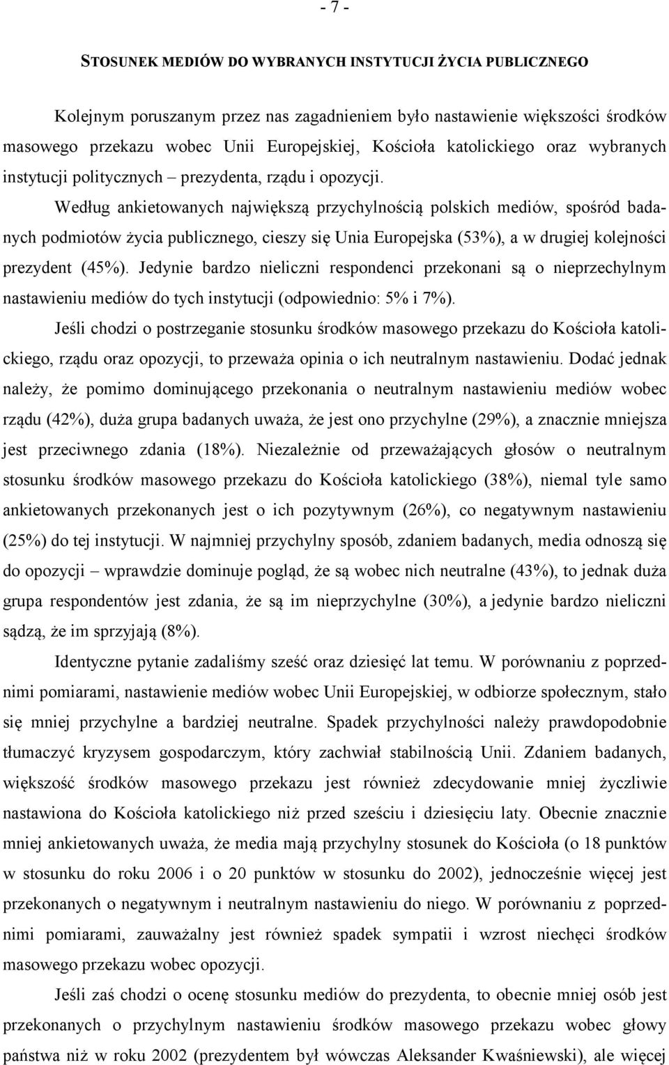 Według ankietowanych największą przychylnością polskich mediów, spośród badanych podmiotów życia publicznego, cieszy się Unia Europejska (53%), a w drugiej kolejności prezydent (45%).