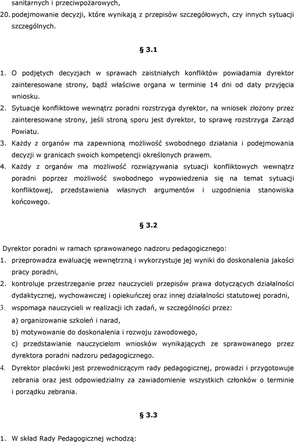 Sytuacje konfliktowe wewnątrz poradni rozstrzyga dyrektor, na wniosek złożony przez zainteresowane strony, jeśli stroną sporu jest dyrektor, to sprawę rozstrzyga Zarząd Powiatu. 3.