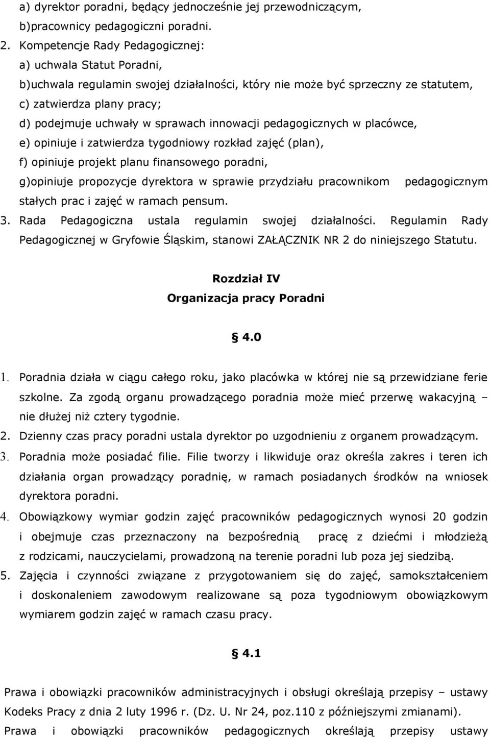 sprawach innowacji pedagogicznych w placówce, e) opiniuje i zatwierdza tygodniowy rozkład zajęć (plan), f) opiniuje projekt planu finansowego poradni, g)opiniuje propozycje dyrektora w sprawie