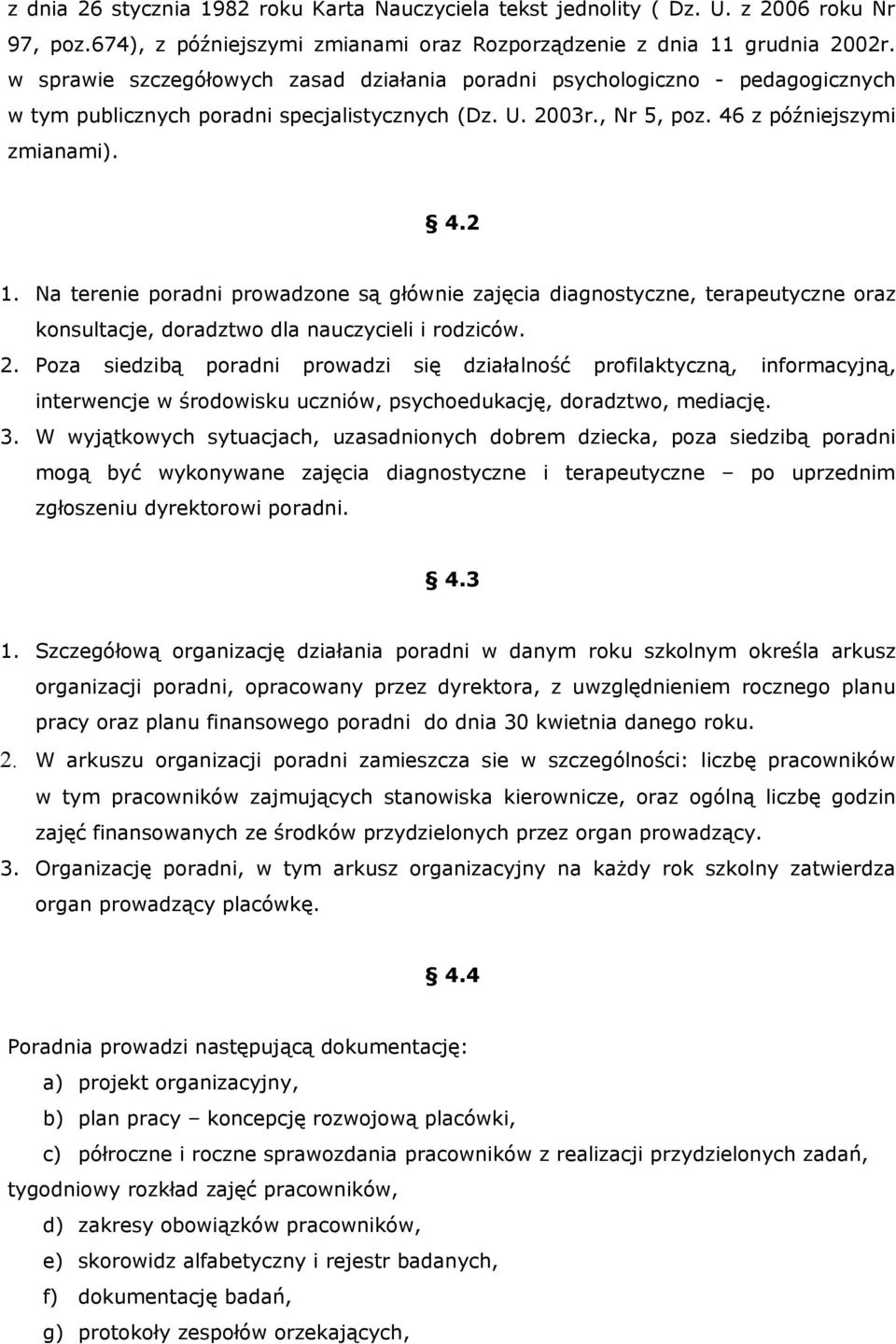 Na terenie poradni prowadzone są głównie zajęcia diagnostyczne, terapeutyczne oraz konsultacje, doradztwo dla nauczycieli i rodziców. 2.