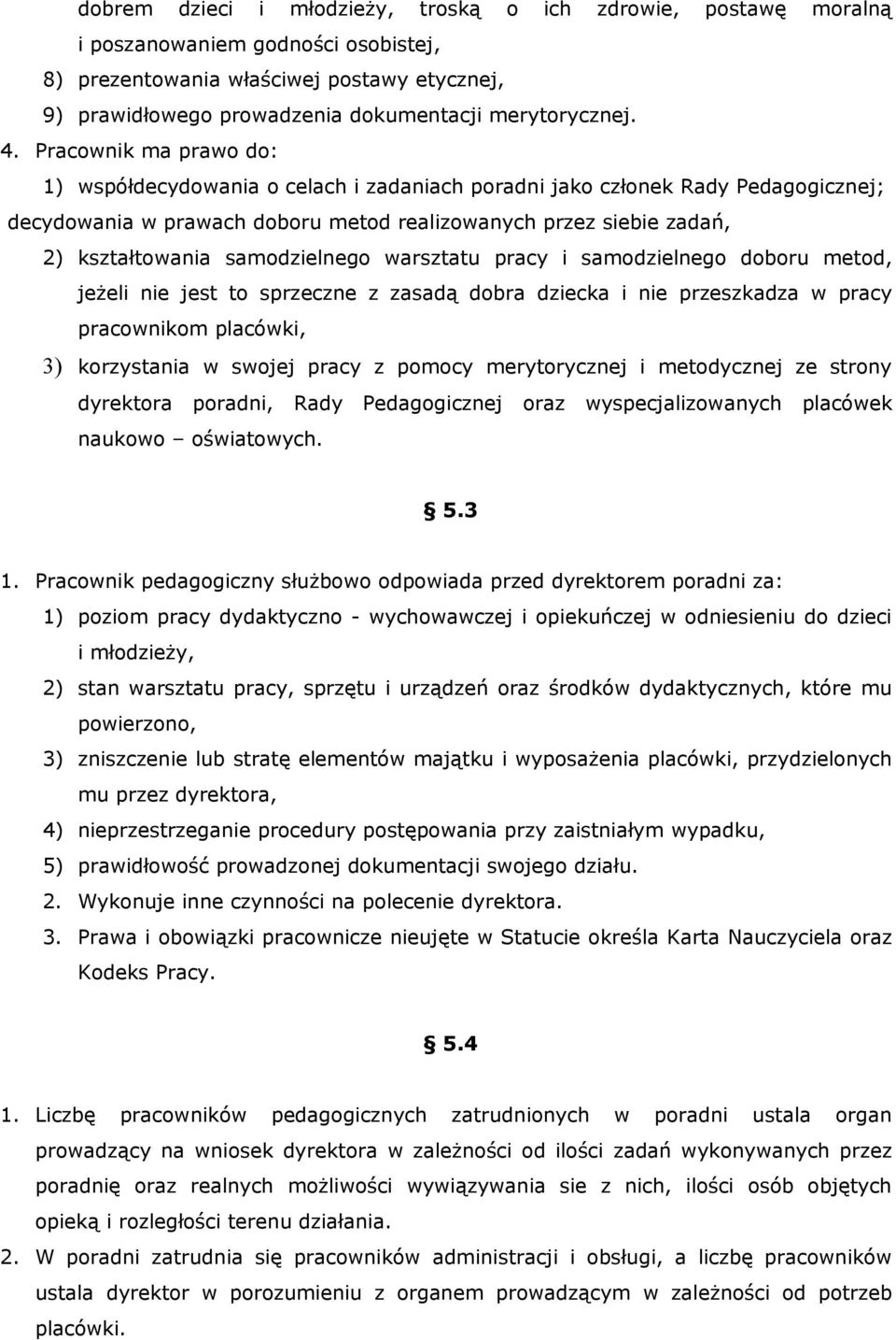 Pracownik ma prawo do: 1) współdecydowania o celach i zadaniach poradni jako członek Rady Pedagogicznej; decydowania w prawach doboru metod realizowanych przez siebie zadań, 2) kształtowania