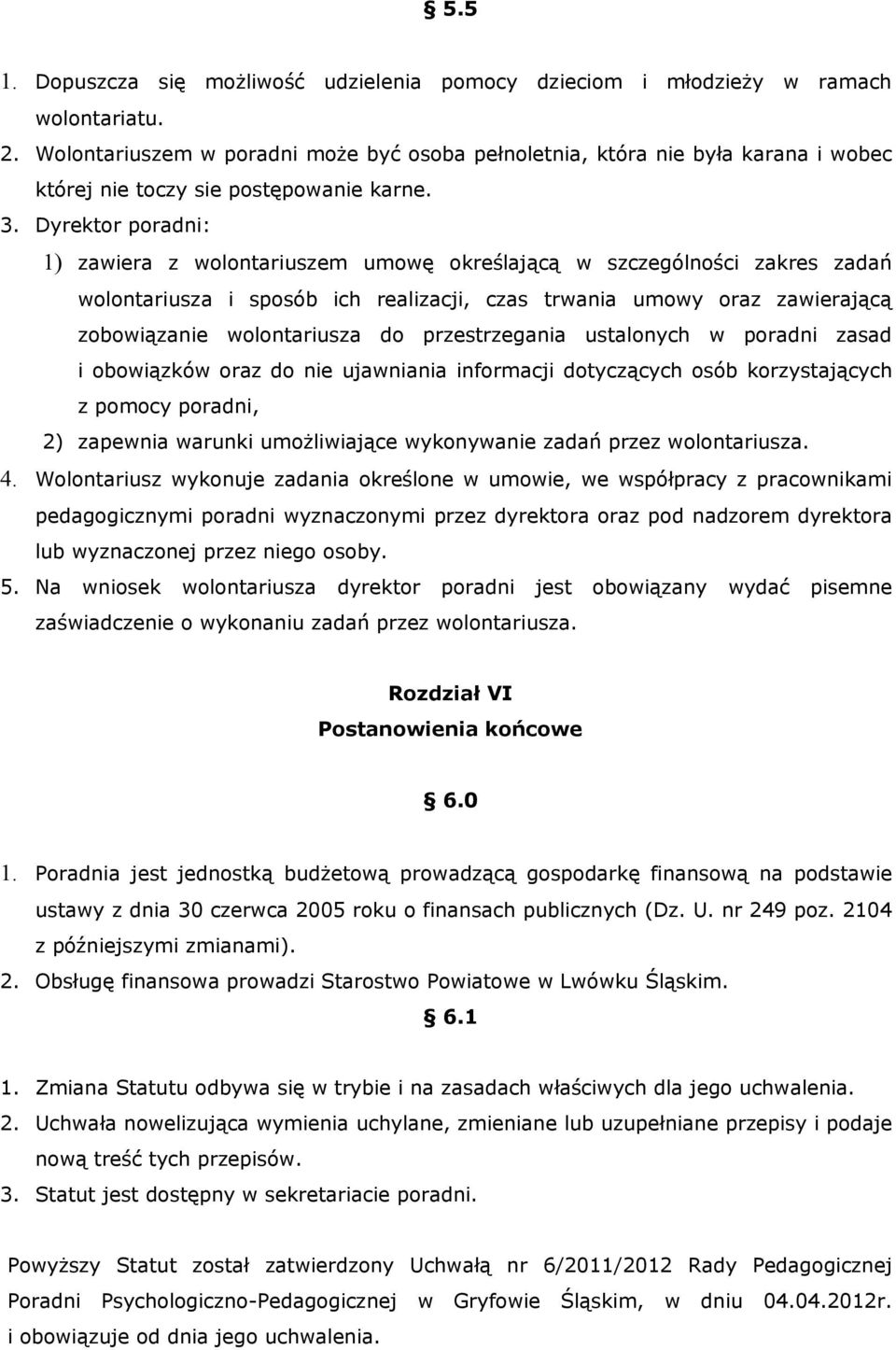 Dyrektor poradni: 1) zawiera z wolontariuszem umowę określającą w szczególności zakres zadań wolontariusza i sposób ich realizacji, czas trwania umowy oraz zawierającą zobowiązanie wolontariusza do