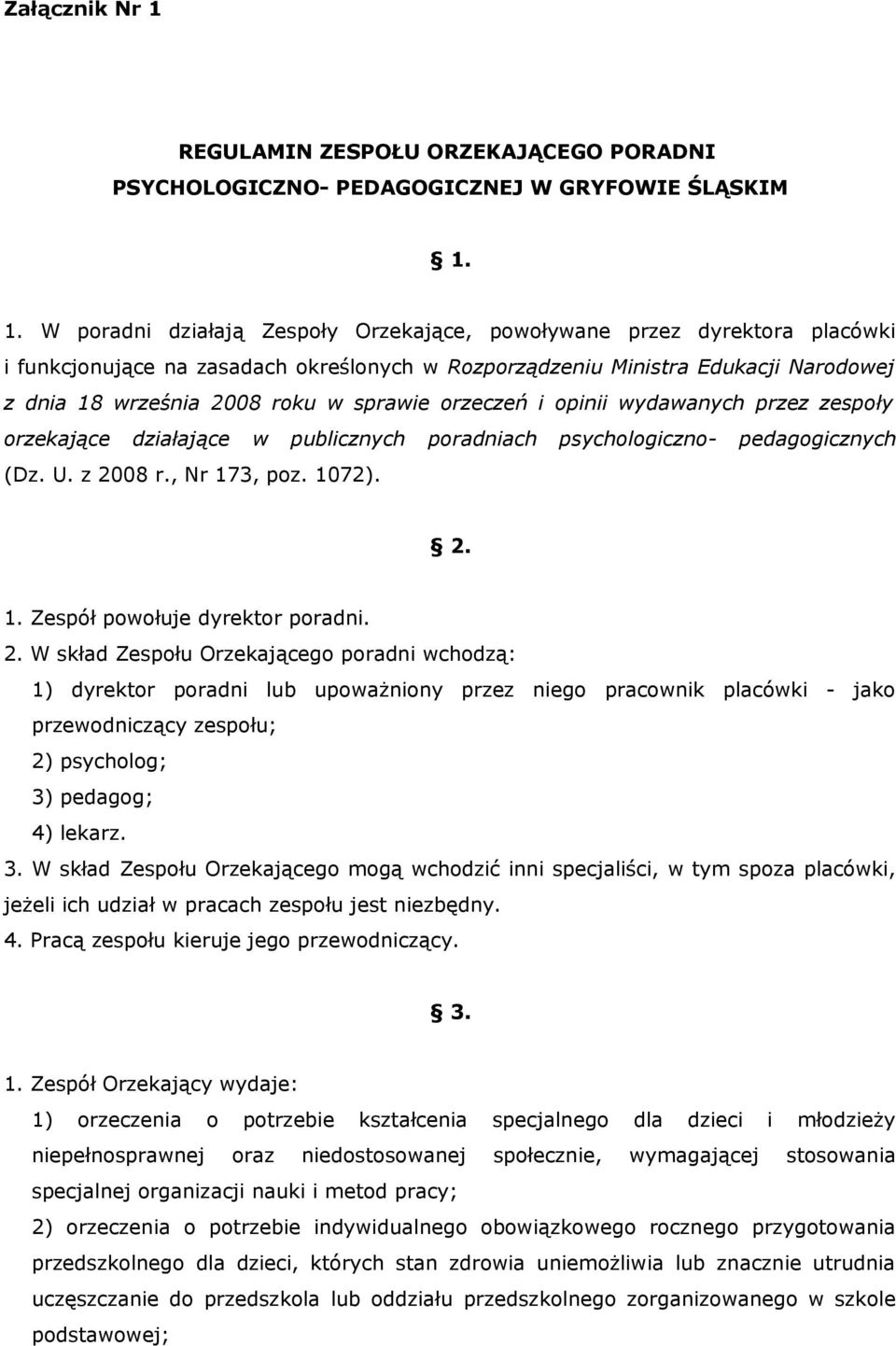 1. W poradni działają Zespoły Orzekające, powoływane przez dyrektora placówki i funkcjonujące na zasadach określonych w Rozporządzeniu Ministra Edukacji Narodowej z dnia 18 września 2008 roku w