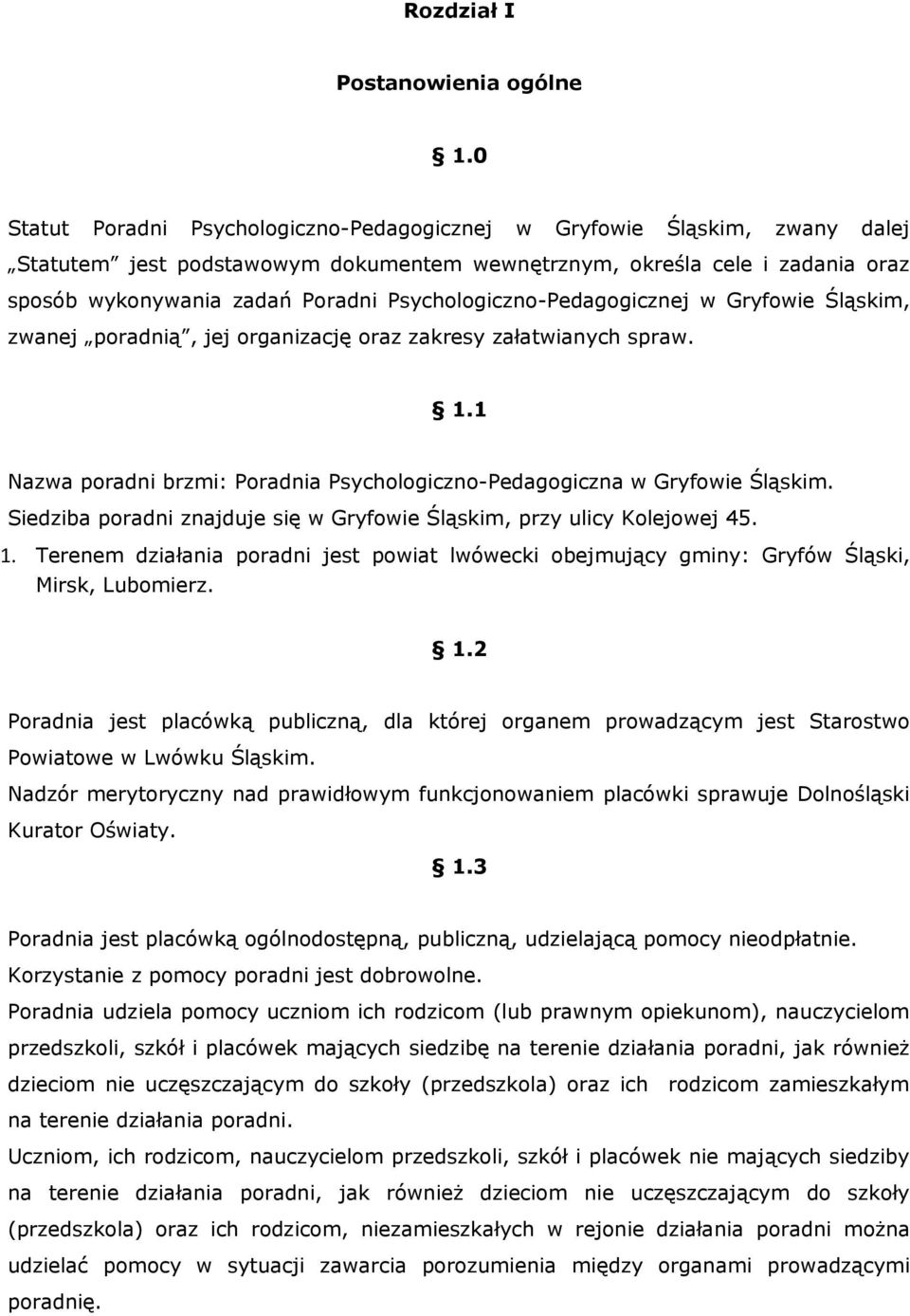 Psychologiczno-Pedagogicznej w Gryfowie Śląskim, zwanej poradnią, jej organizację oraz zakresy załatwianych spraw. 1.1 Nazwa poradni brzmi: Poradnia Psychologiczno-Pedagogiczna w Gryfowie Śląskim.