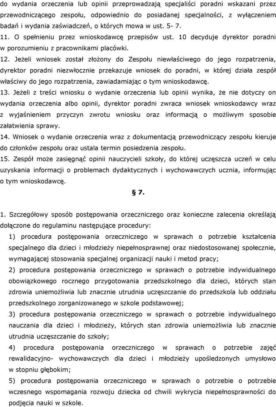 Jeżeli wniosek został złożony do Zespołu niewłaściwego do jego rozpatrzenia, dyrektor poradni niezwłocznie przekazuje wniosek do poradni, w której działa zespół właściwy do jego rozpatrzenia,