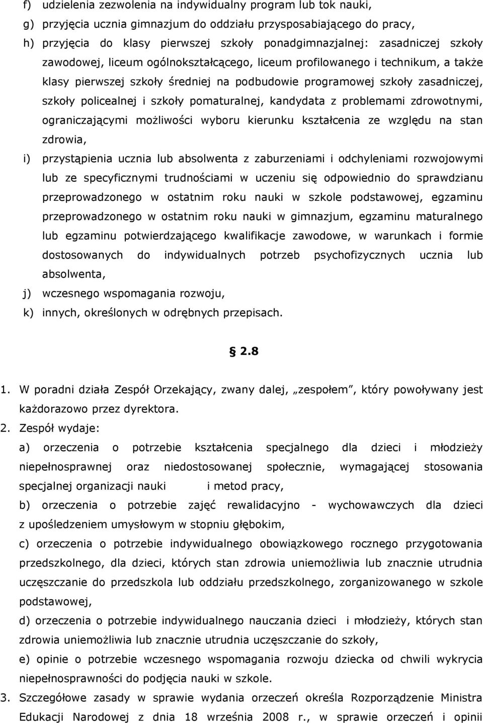 szkoły pomaturalnej, kandydata z problemami zdrowotnymi, ograniczającymi możliwości wyboru kierunku kształcenia ze względu na stan zdrowia, i) przystąpienia ucznia lub absolwenta z zaburzeniami i