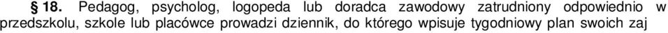 kontaktach z osobami i instytucjami, z którymi pedagog, psycholog, logopeda lub doradca zawodowy wspó dzia a przy wykonywaniu swoich zada. 19.