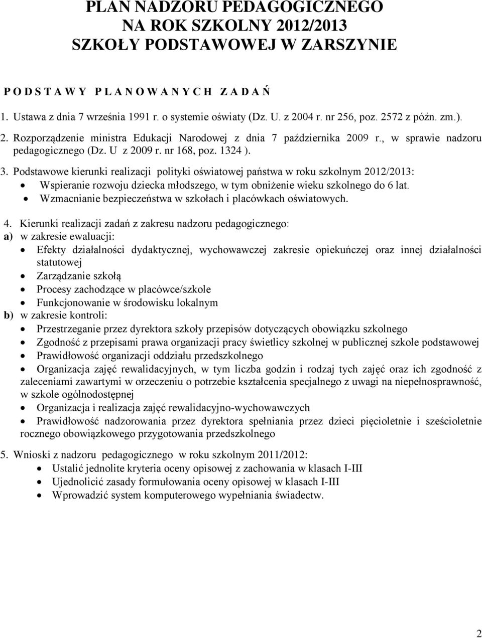 Podstawowe kierunki realizacji polityki oświatowej państwa w roku szkolnym 2012/2013: Wspieranie rozwoju dziecka młodszego, w tym obniżenie wieku szkolnego do 6 lat.