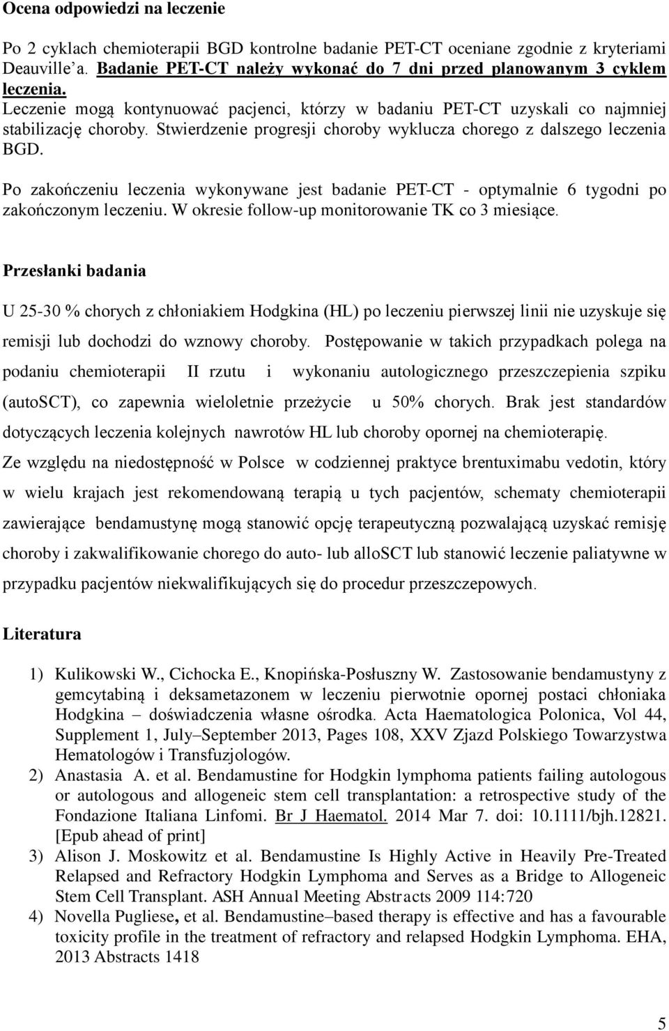 Stwierdzenie progresji choroby wyklucza chorego z dalszego leczenia BGD. Po zakończeniu leczenia wykonywane jest badanie PET-CT - optymalnie 6 tygodni po zakończonym leczeniu.